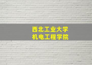 西北工业大学 机电工程学院